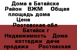 Дома в Батайске › Район ­ ВЖМ  › Общая площадь дома ­ 150 › Цена ­ 4 750 000 - Ростовская обл., Батайск г. Недвижимость » Дома, коттеджи, дачи продажа   . Ростовская обл.,Батайск г.